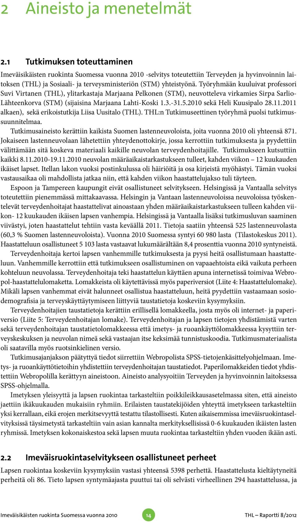 2010 sekä Heli Kuusipalo 28.11.2011 alkaen), sekä erikoistutkija Liisa Uusitalo (THL). THL:n Tutkimuseettinen työryhmä puolsi tutkimussuunnitelmaa.