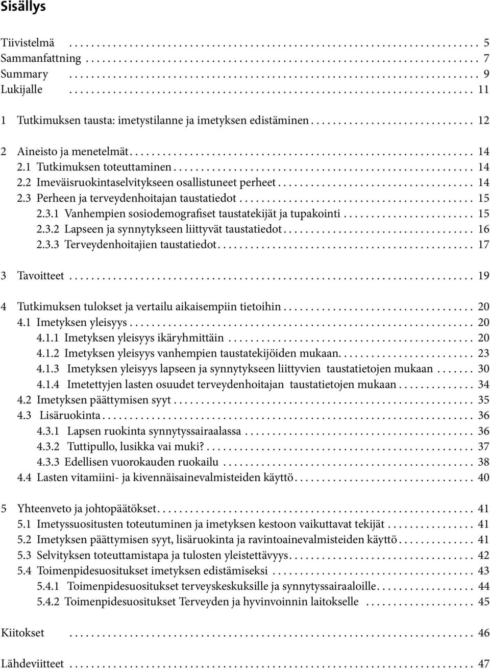 .. 15 2.3.2 Lapseen ja synnytykseen liittyvät taustatiedot... 16 2.3.3 Terveydenhoitajien taustatiedot.... 17 3 Tavoitteet... 19 4 Tutkimuksen tulokset ja vertailu aikaisempiin tietoihin... 20 4.