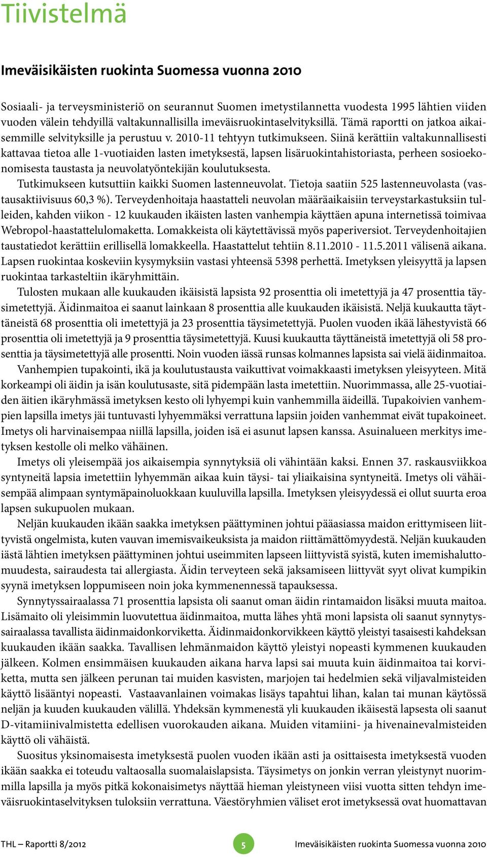 Siinä kerättiin valtakunnallisesti kattavaa tietoa alle 1-vuotiaiden lasten imetyksestä, lapsen lisäruokintahistoriasta, perheen sosioekonomisesta taustasta ja neuvolatyöntekijän koulutuksesta.