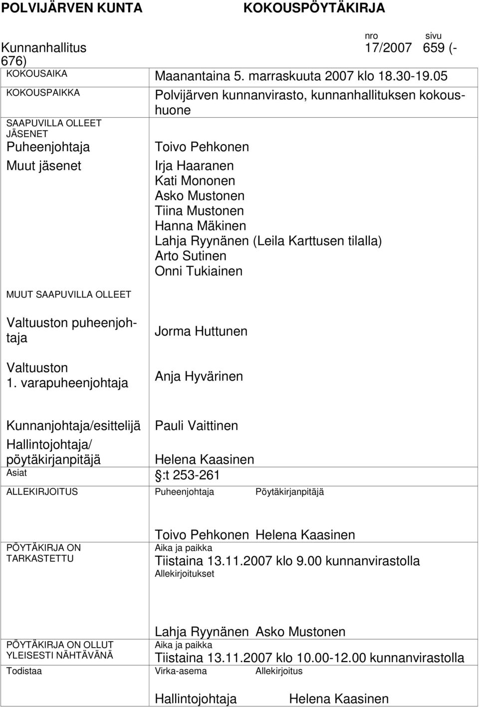 Asko Mustonen Tiina Mustonen Hanna Mäkinen Lahja Ryynänen (Leila Karttusen tilalla) Arto Sutinen Onni Tukiainen n puheenjohtaja n 1.