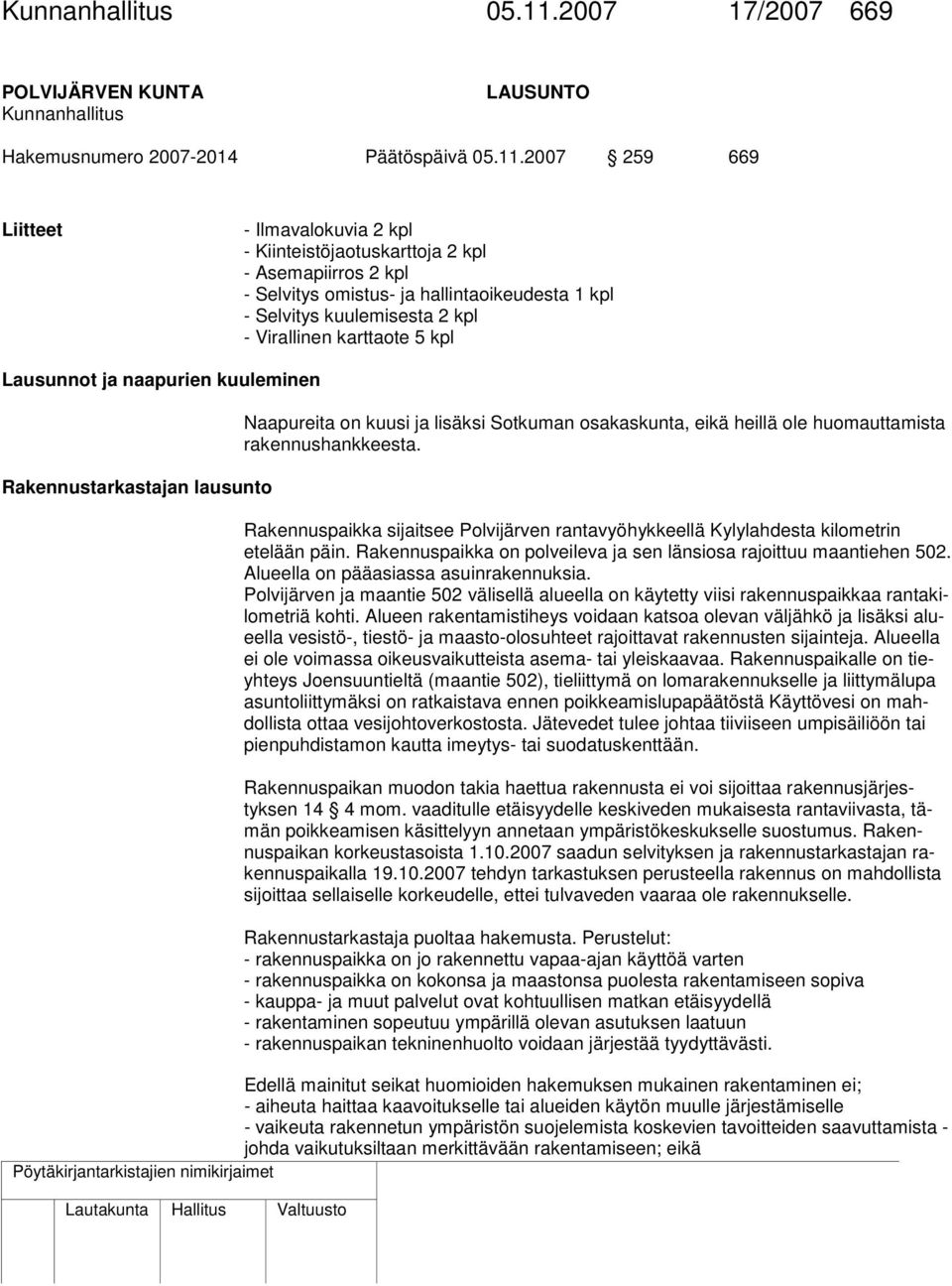 2007 259 669 Liitteet - Ilmavalokuvia 2 kpl - Kiinteistöjaotuskarttoja 2 kpl - Asemapiirros 2 kpl - Selvitys omistus- ja hallintaoikeudesta 1 kpl - Selvitys kuulemisesta 2 kpl - Virallinen karttaote