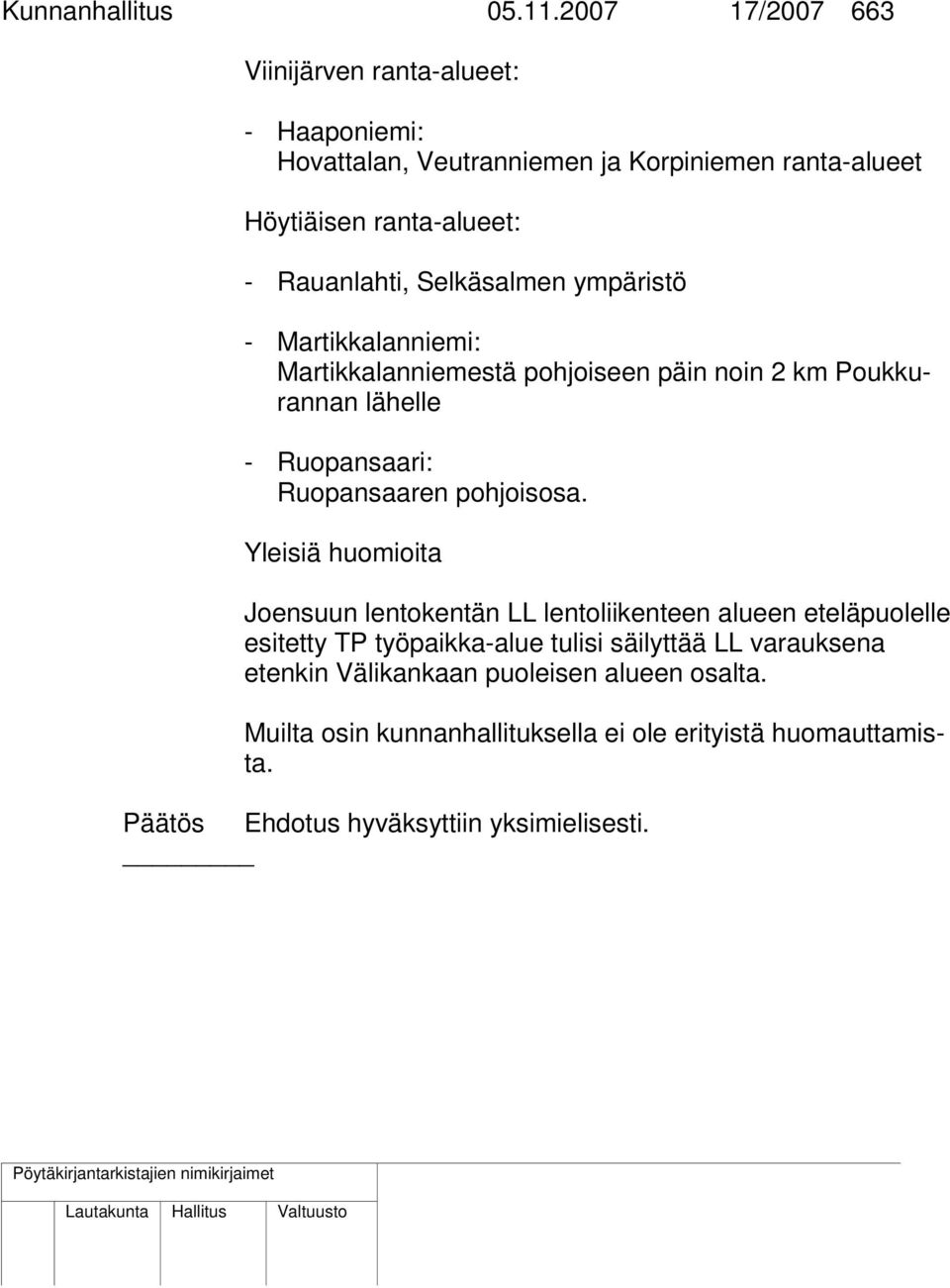 Selkäsalmen ympäristö - Martikkalanniemi: Martikkalanniemestä pohjoiseen päin noin 2 km Poukkurannan lähelle - Ruopansaari: Ruopansaaren pohjoisosa.