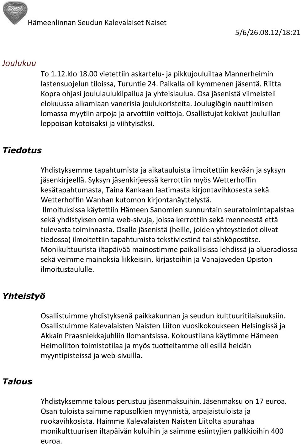 Osallistujat kokivat jouluillan leppoisan kotoisaksi ja viihtyisäksi. Tiedotus Yhdistyksemme tapahtumista ja aikatauluista ilmoitettiin kevään ja syksyn jäsenkirjeellä.