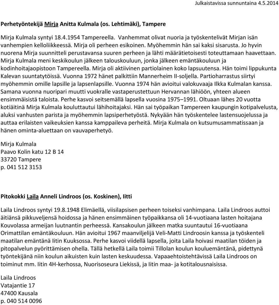 Mirja Kulmala meni keskikoulun jälkeen talouskouluun, jonka jälkeen emäntäkouluun ja kodinhoitajaopistoon Tampereella. Mirja oli aktiivinen partiolainen koko lapsuutensa.