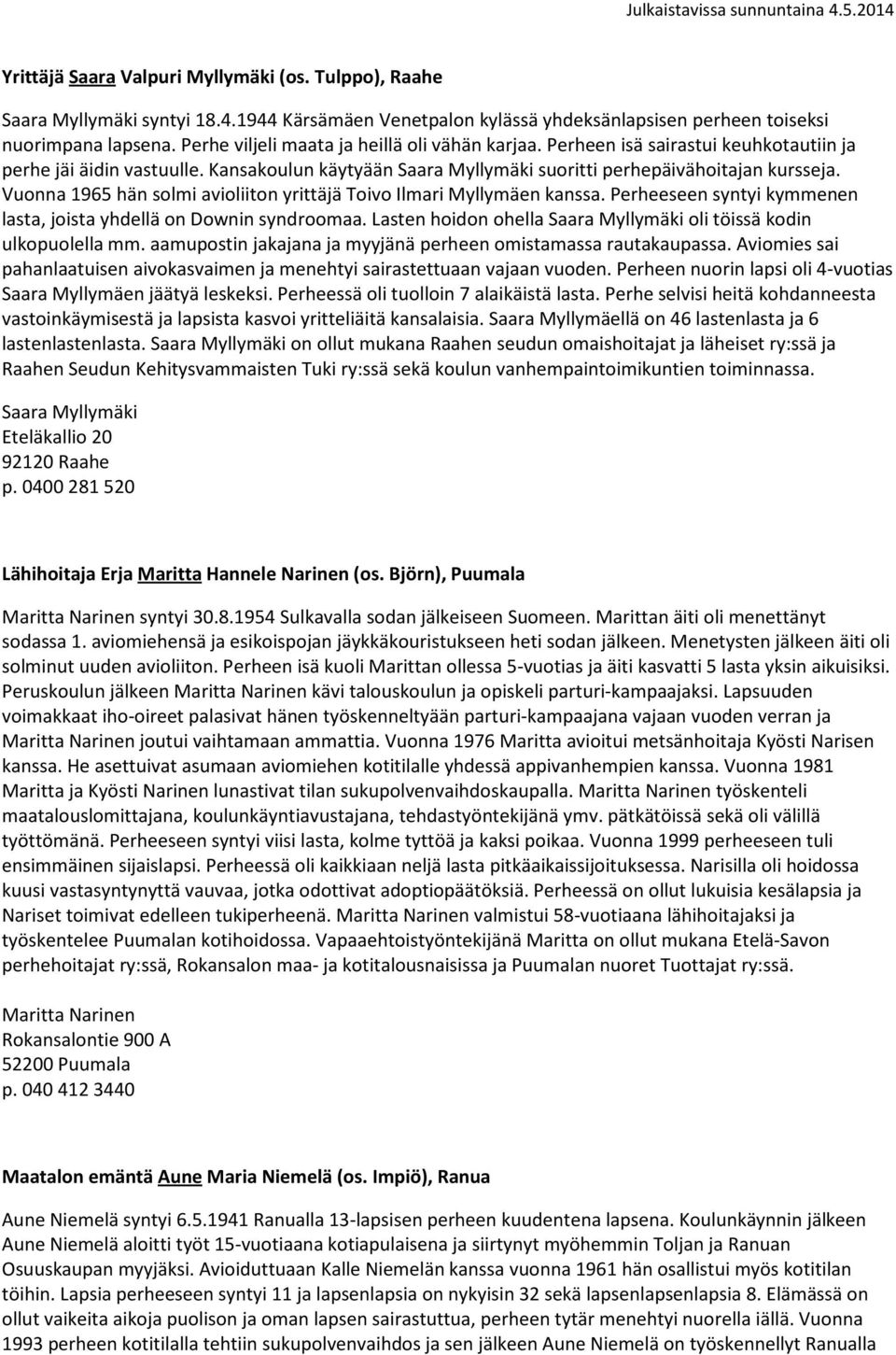 Vuonna 1965 hän solmi avioliiton yrittäjä Toivo Ilmari Myllymäen kanssa. Perheeseen syntyi kymmenen lasta, joista yhdellä on Downin syndroomaa.