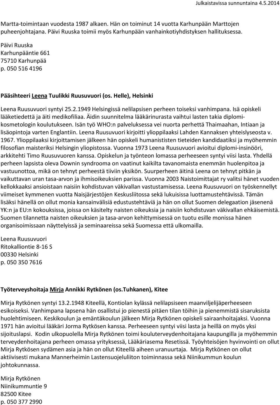 .2.1949 Helsingissä nelilapsisen perheen toiseksi vanhimpana. Isä opiskeli lääketiedettä ja äiti medikofiliaa. Äidin suunnitelma lääkärinurasta vaihtui lasten takia diplomikosmetologin koulutukseen.