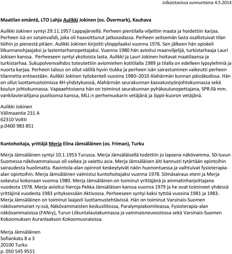 Sen jälkeen hän opiskeli liikunnanohjaajaksi ja lastentarhanopettajaksi. Vuonna 1980 hän avioitui maanviljelijä, turkistarhaaja Lauri Jokisen kanssa. Perheeseen syntyi yksitoista lasta.