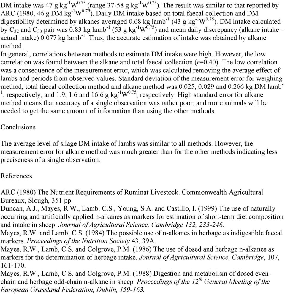 Thus, the accurate estimation of intake was obtained by alkane method. In general, correlations between methods to estimate DM intake were high.