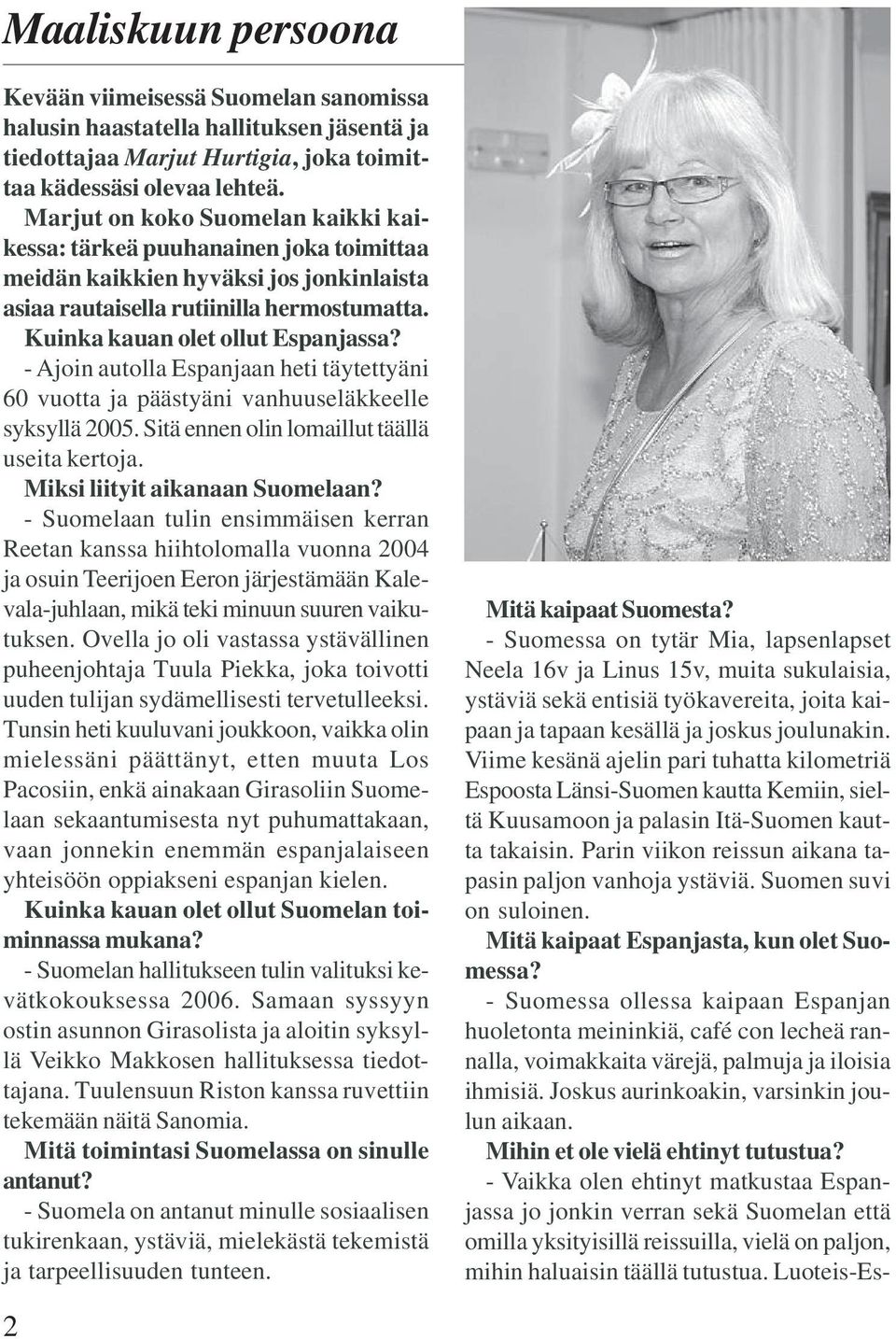 - Ajoin autolla Espanjaan heti täytettyäni 60 vuotta ja päästyäni vanhuuseläkkeelle syksyllä 2005. Sitä ennen olin lomaillut täällä useita kertoja. Miksi liityit aikanaan Suomelaan?