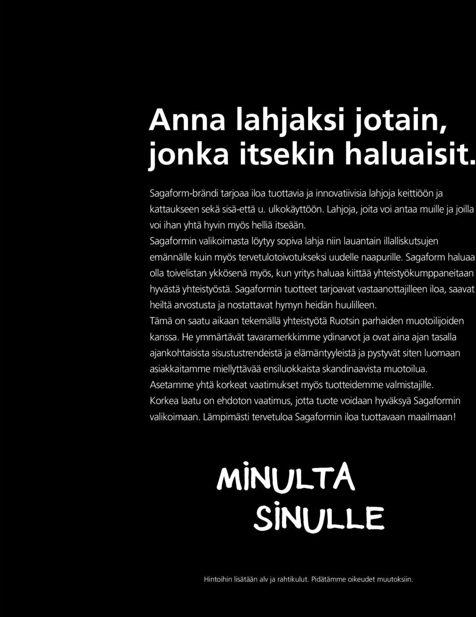 Sagaformin valikoimasta löytyy sopiva lahja niin lauantain illalliskutsujen emännälle kuin myös tervetulotoivotukseksi uudelle naapurille.