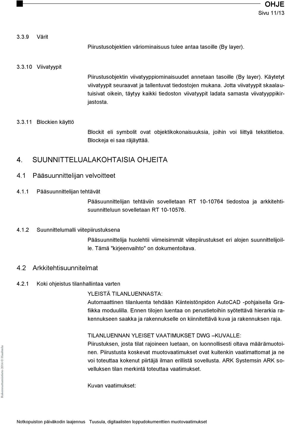3.11 Blockien käyttö Blockit eli symbolit ovat objektikokonaisuuksia, joihin voi liittyä tekstitietoa. Blockeja ei saa räjäyttää. 4. SUUNNITTELUALAKOHTAISIA OHJEITA 4.