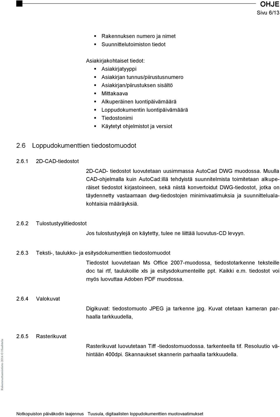Muulla CAD-ohjelmalla kuin AutoCad:illä tehdyistä suunnitelmista toimitetaan alkuperäiset tiedostot kirjastoineen, sekä niistä konvertoidut DWG-tiedostot, jotka on täydennetty vastaamaan