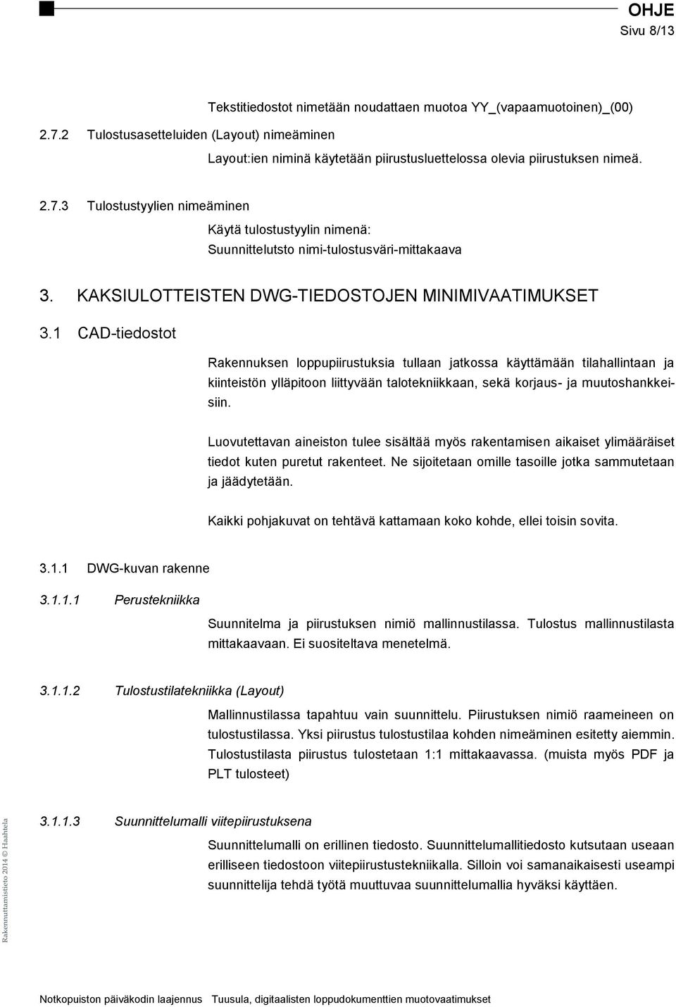 1 CAD-tiedostot Rakennuksen loppupiirustuksia tullaan jatkossa käyttämään tilahallintaan ja kiinteistön ylläpitoon liittyvään talotekniikkaan, sekä korjaus- ja muutoshankkeisiin.