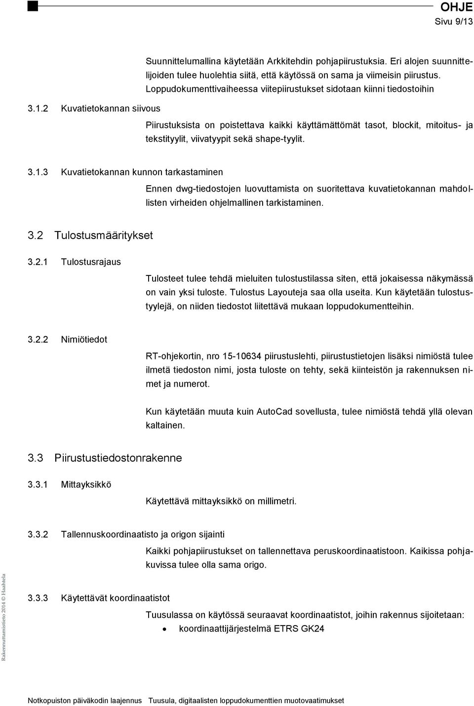 2 Kuvatietokannan siivous Piirustuksista on poistettava kaikki käyttämättömät tasot, blockit, mitoitus- ja tekstityylit, viivatyypit sekä shape-tyylit. 3.1.