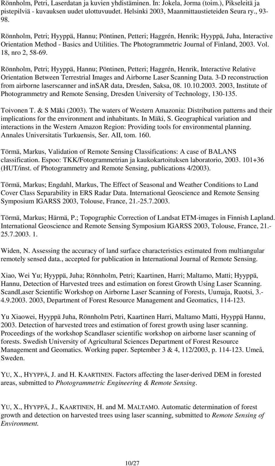 18, nro 2, 58-69. Rönnholm, Petri; Hyyppä, Hannu; Pöntinen, Petteri; Haggrén, Henrik, Interactive Relative Orientation Between Terrestrial Images and Airborne Laser Scanning Data.