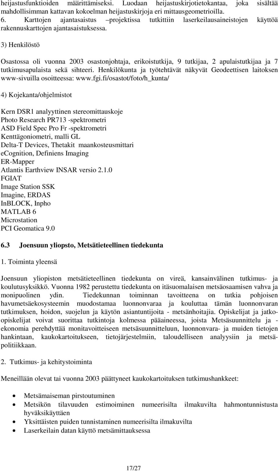 3) Henkilöstö Osastossa oli vuonna 2003 osastonjohtaja, erikoistutkija, 9 tutkijaa, 2 apulaistutkijaa ja 7 tutkimusapulaista sekä sihteeri.