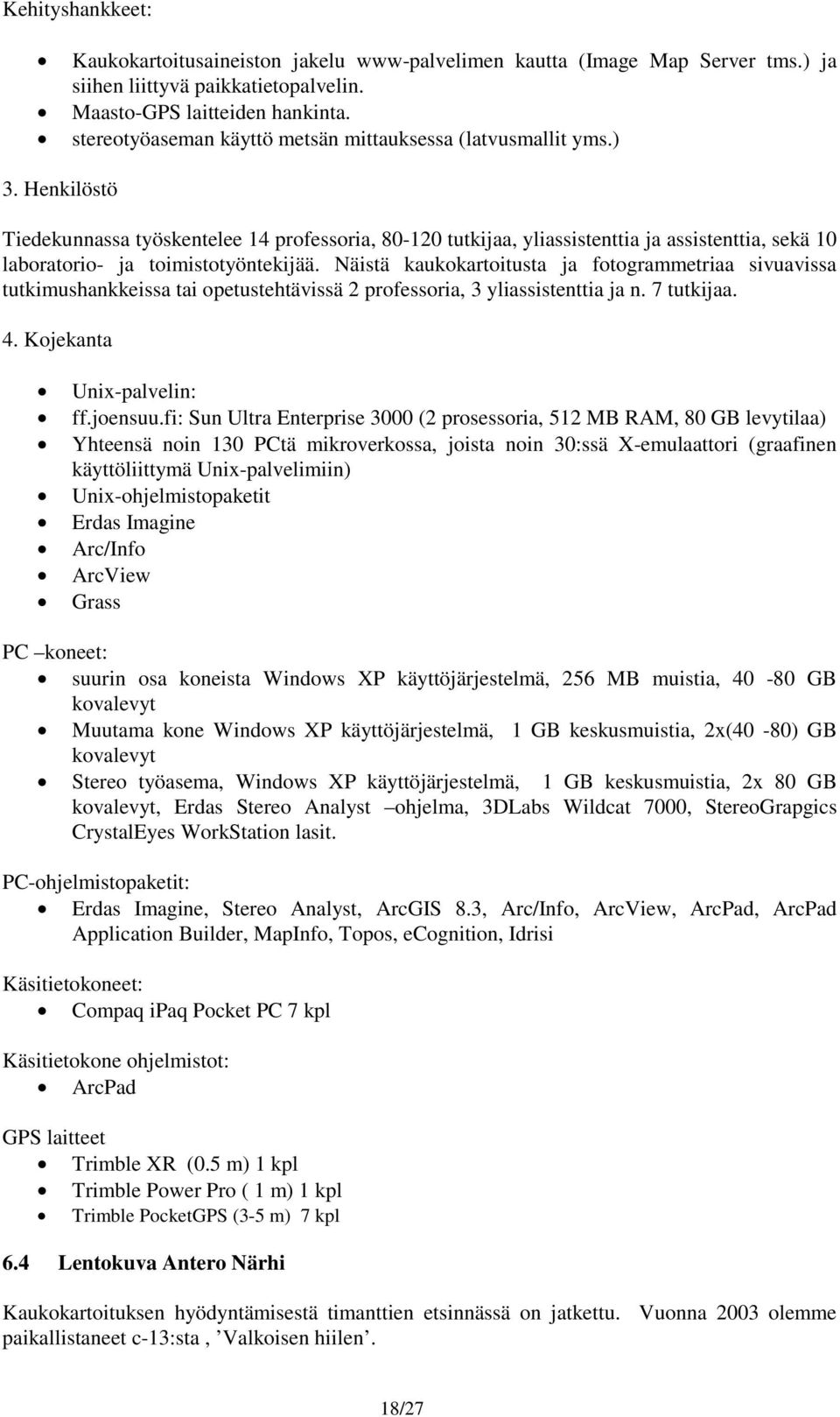 Henkilöstö Tiedekunnassa työskentelee 14 professoria, 80-120 tutkijaa, yliassistenttia ja assistenttia, sekä 10 laboratorio- ja toimistotyöntekijää.