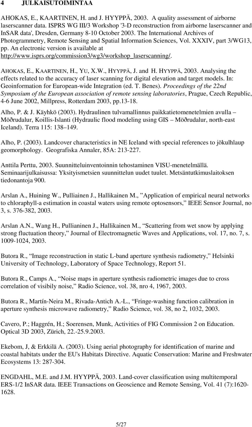 The International Archives of Photogrammetry, Remote Sensing and Spatial Information Sciences, Vol. XXXIV, part 3/WG13, pp. An electronic version is available at http://www.isprs.