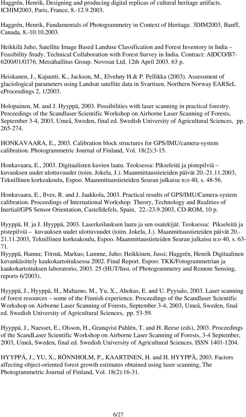 Technical Collaboration with Forest Survey in India. Contract: AIDCO/B7-6200/01/0376, Metsähallitus Group. Novosat Ltd, 12th April 2003. 63 p. Heiskanen, J., Kajuutti, K., Jackson, M., Elvehøy H.& P.