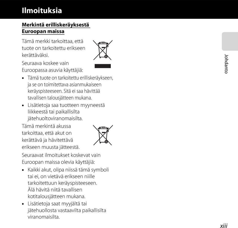 Sitä ei saa hävittää tavallisen talousjätteen mukana. Lisätietoja saa tuotteen myyneestä liikkeestä tai paikallisilta jätehuoltoviranomaisilta.