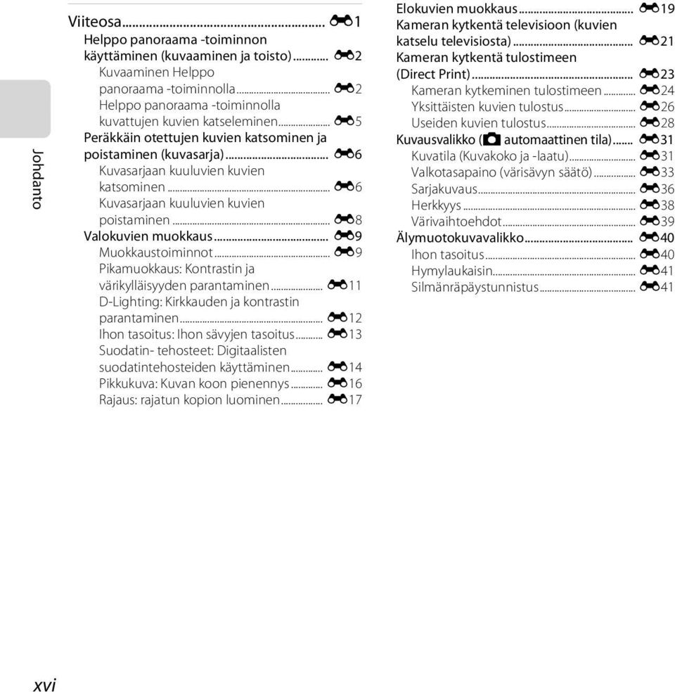 .. E9 Muokkaustoiminnot... E9 Pikamuokkaus: Kontrastin ja värikylläisyyden parantaminen... E11 D-Lighting: Kirkkauden ja kontrastin parantaminen... E12 Ihon tasoitus: Ihon sävyjen tasoitus.