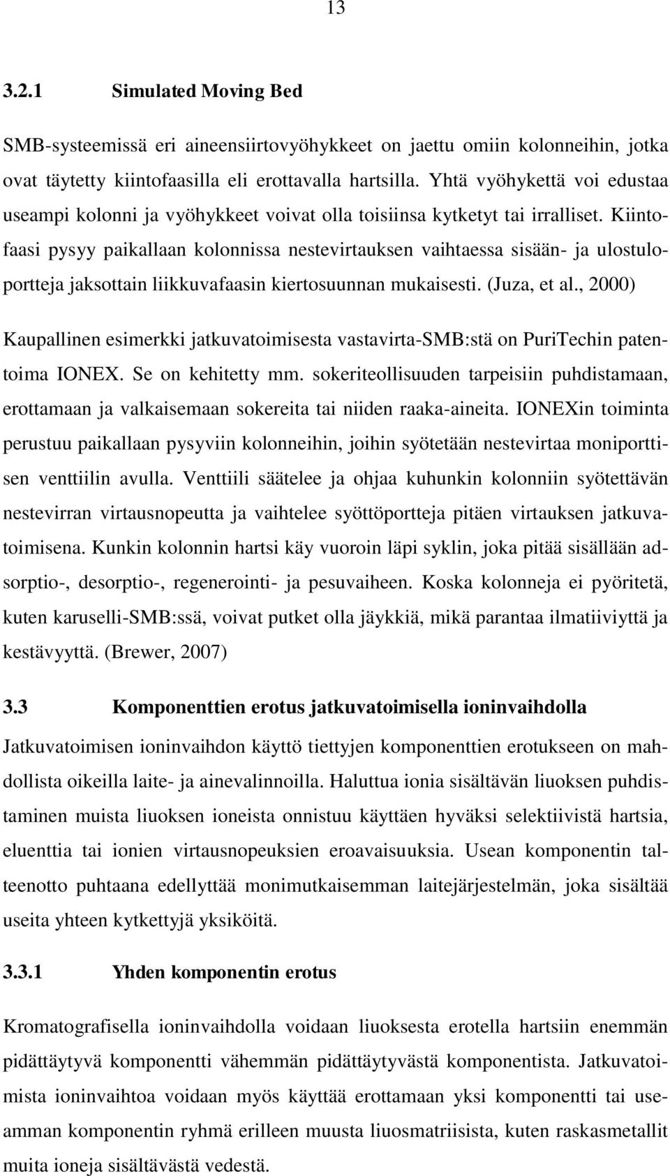 Kiintofaasi pysyy paikallaan kolonnissa nestevirtauksen vaihtaessa sisään- ja ulostuloportteja jaksottain liikkuvafaasin kiertosuunnan mukaisesti. (Juza, et al.