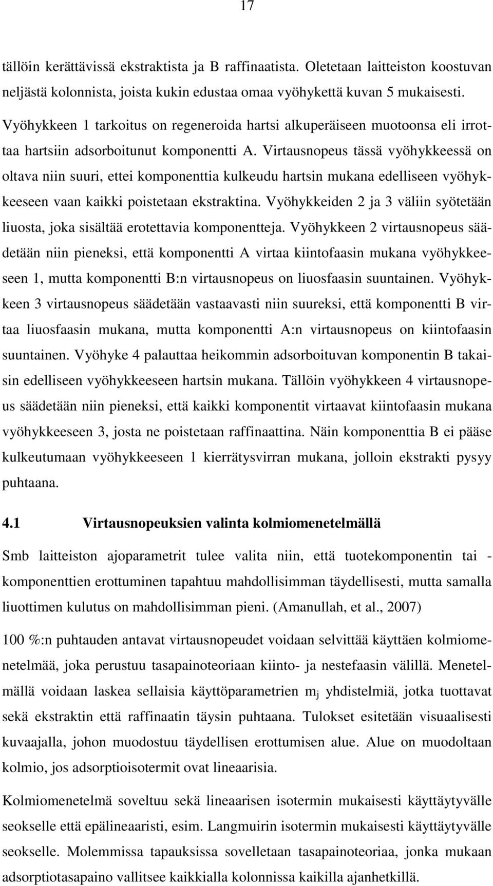 Virtausnopeus tässä vyöhykkeessä on oltava niin suuri, ettei komponenttia kulkeudu hartsin mukana edelliseen vyöhykkeeseen vaan kaikki poistetaan ekstraktina.