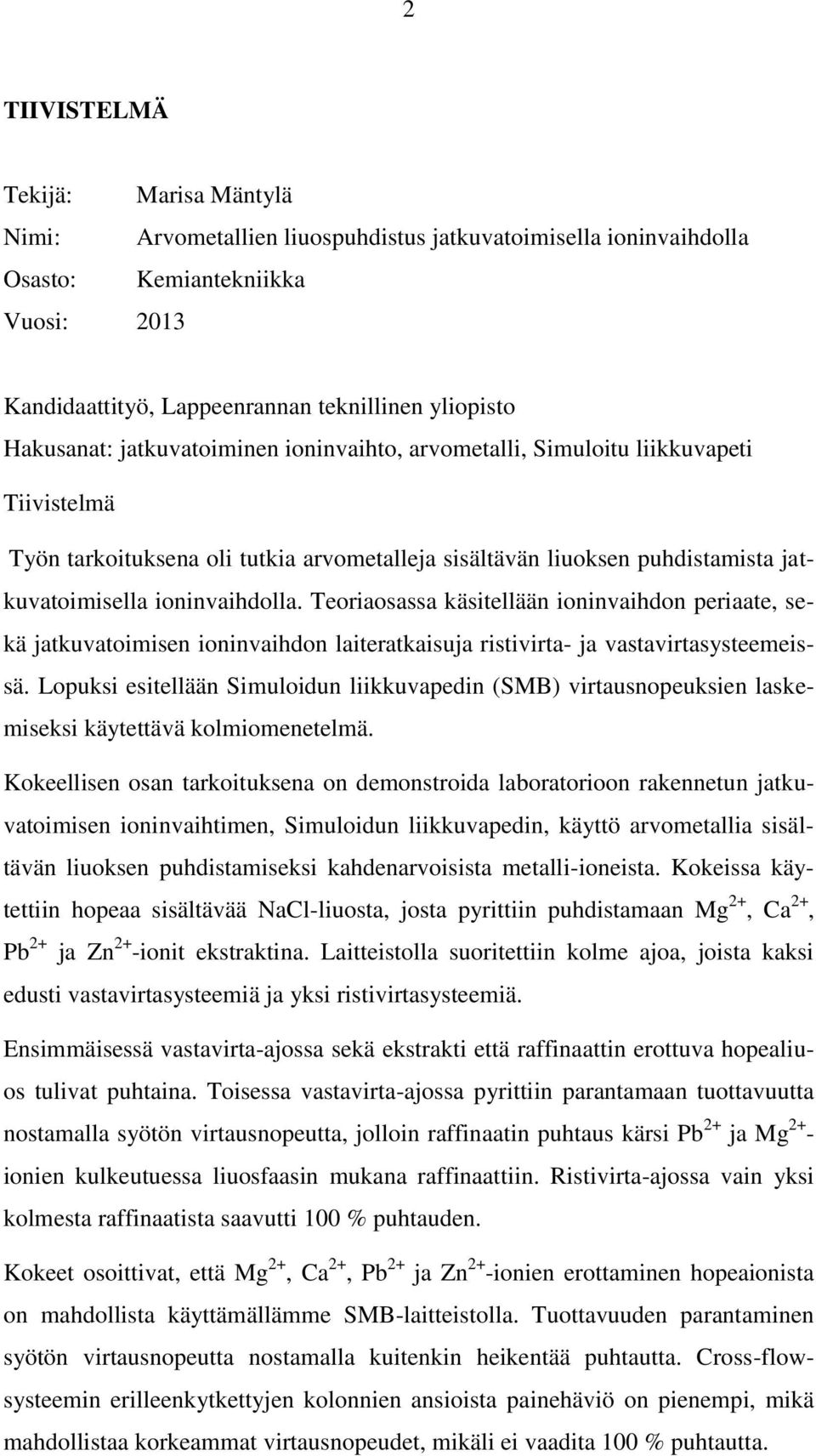 Teoriaosassa käsitellään ioninvaihdon periaate, sekä jatkuvatoimisen ioninvaihdon laiteratkaisuja ristivirta- ja vastavirtasysteemeissä.