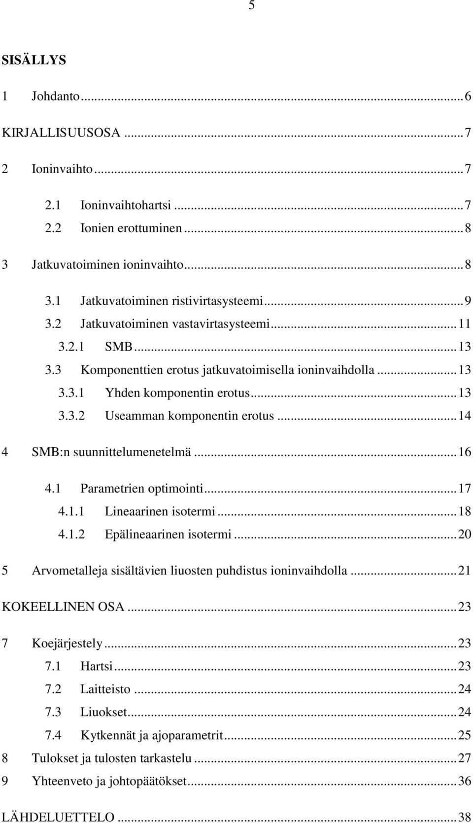 .. 14 4 SMB:n suunnittelumenetelmä... 16 4.1 Parametrien optimointi... 17 4.1.1 Lineaarinen isotermi... 18 4.1.2 Epälineaarinen isotermi.