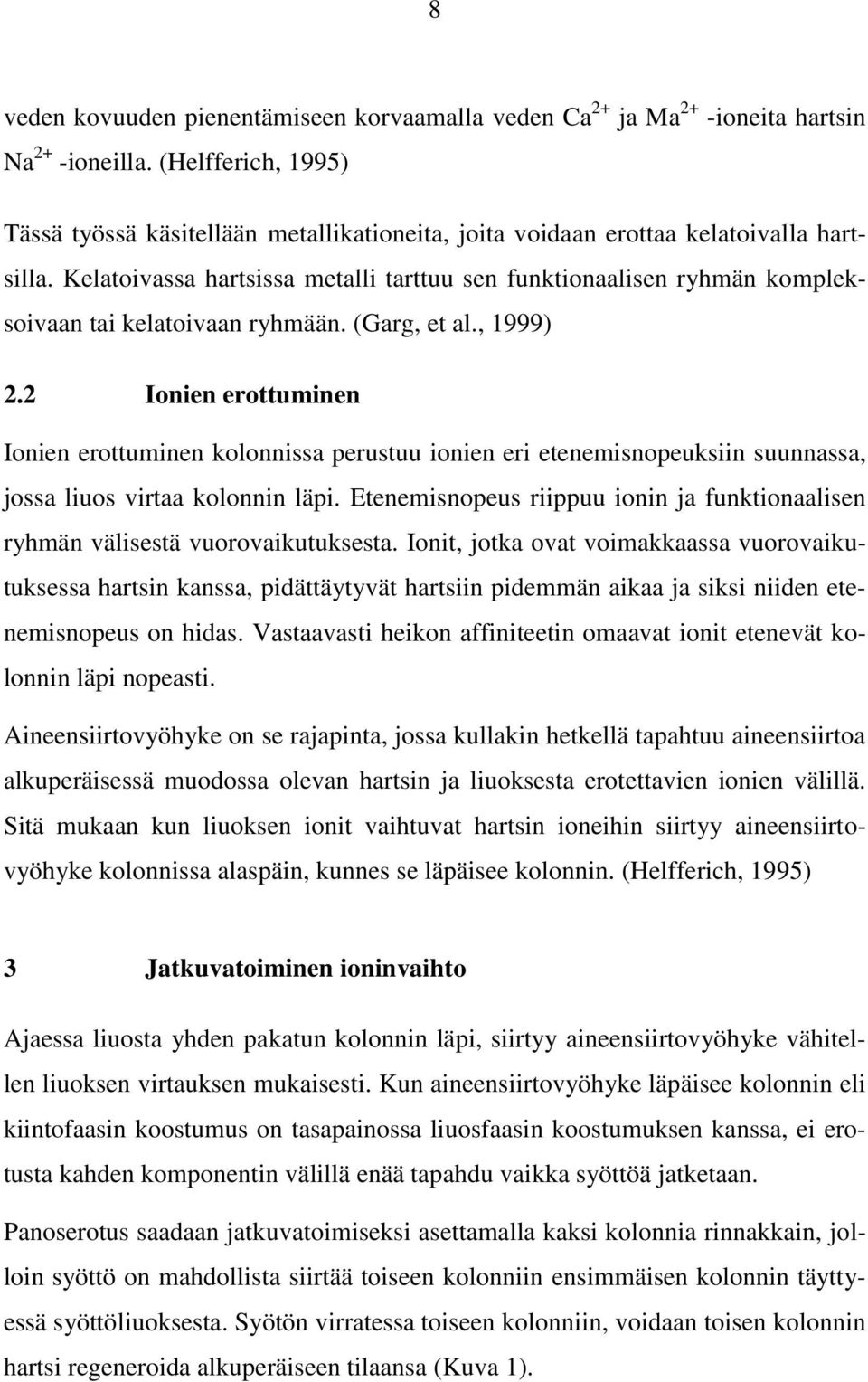 Kelatoivassa hartsissa metalli tarttuu sen funktionaalisen ryhmän kompleksoivaan tai kelatoivaan ryhmään. (Garg, et al., 1999) 2.