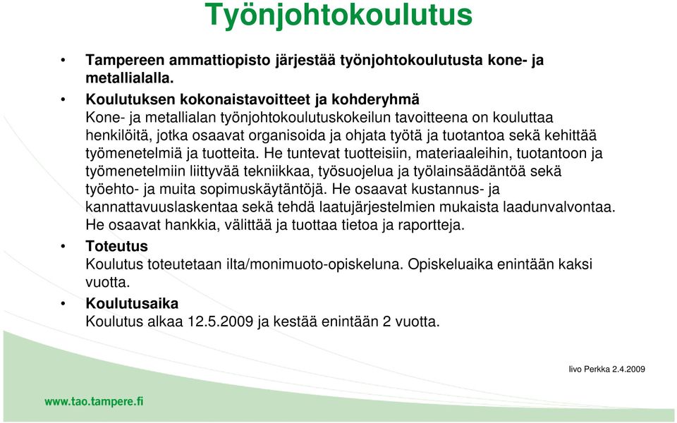 työmenetelmiä ja tuotteita. He tuntevat tuotteisiin, materiaaleihin, tuotantoon ja työmenetelmiin liittyvää tekniikkaa, työsuojelua ja työlainsäädäntöä sekä työehto- ja muita sopimuskäytäntöjä.