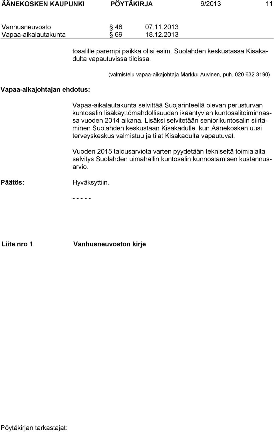 020 632 3190) Vapaa-aikalautakunta selvittää Suojarinteellä olevan perusturvan kuntosalin lisäkäyttömahdollisuuden ikääntyvien kuntosalitoiminnassa vuoden 2014 aikana.