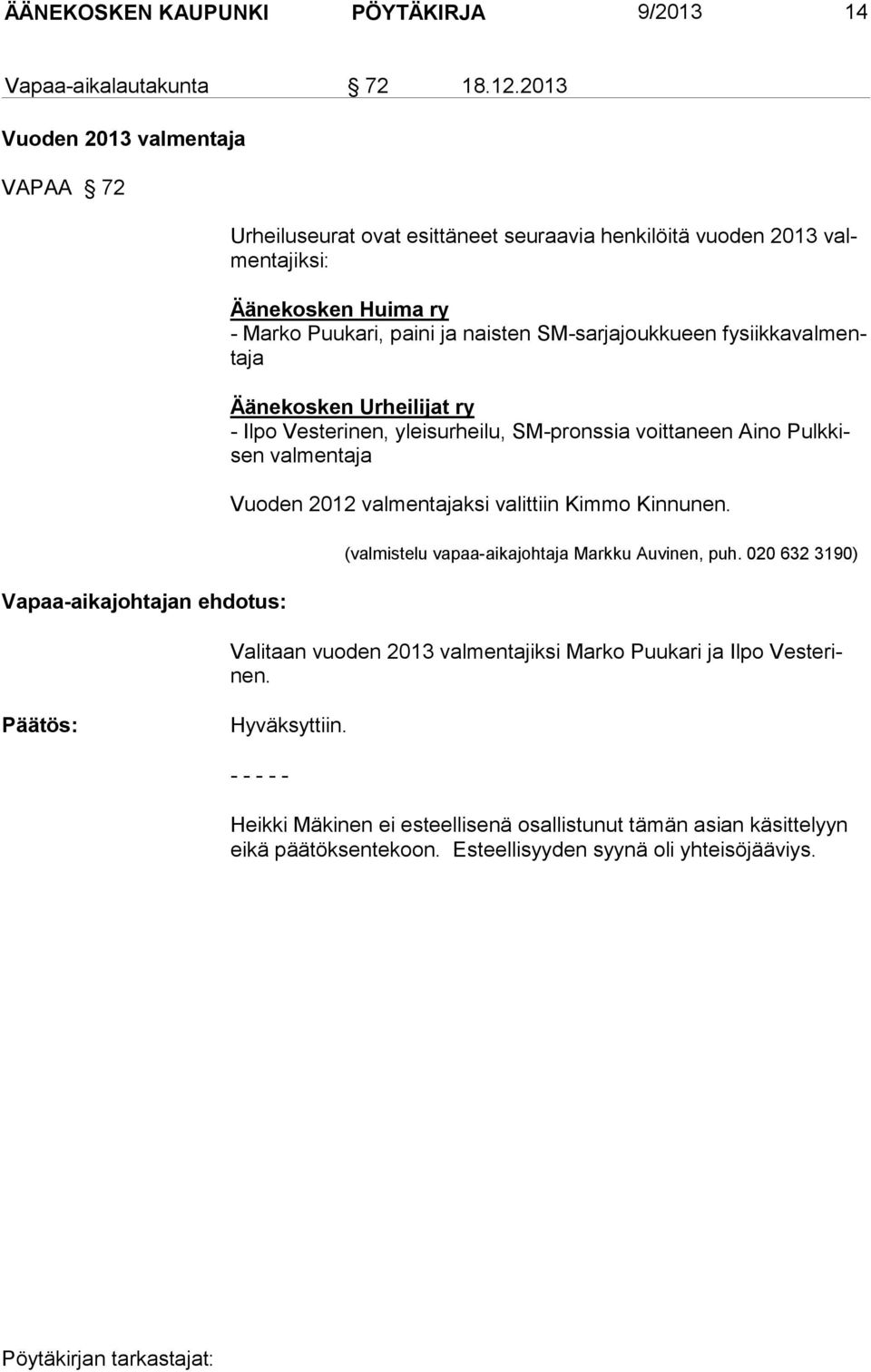 ja naisten SM-sarjajoukkueen fysiikkaval mentaja Äänekosken Urheilijat ry - Ilpo Vesterinen, yleisurheilu, SM-pronssia voittaneen Aino Pulkkisen valmentaja Vuoden 2012 valmentajaksi