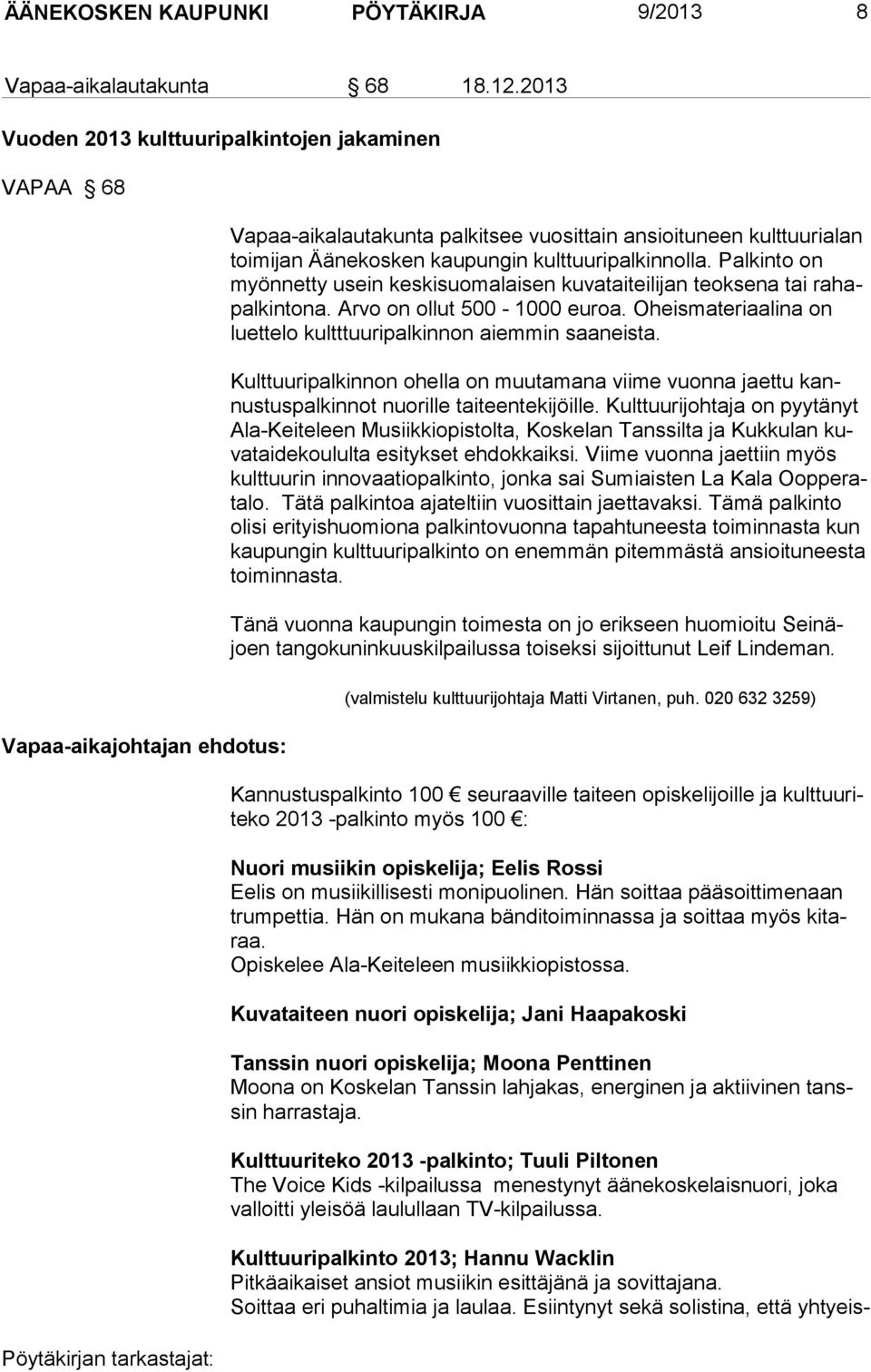 kulttuuripalkinnolla. Palkinto on myönnetty usein keskisuomalaisen kuvataiteilijan teoksena tai rahapalkintona. Arvo on ollut 500-1000 euroa.