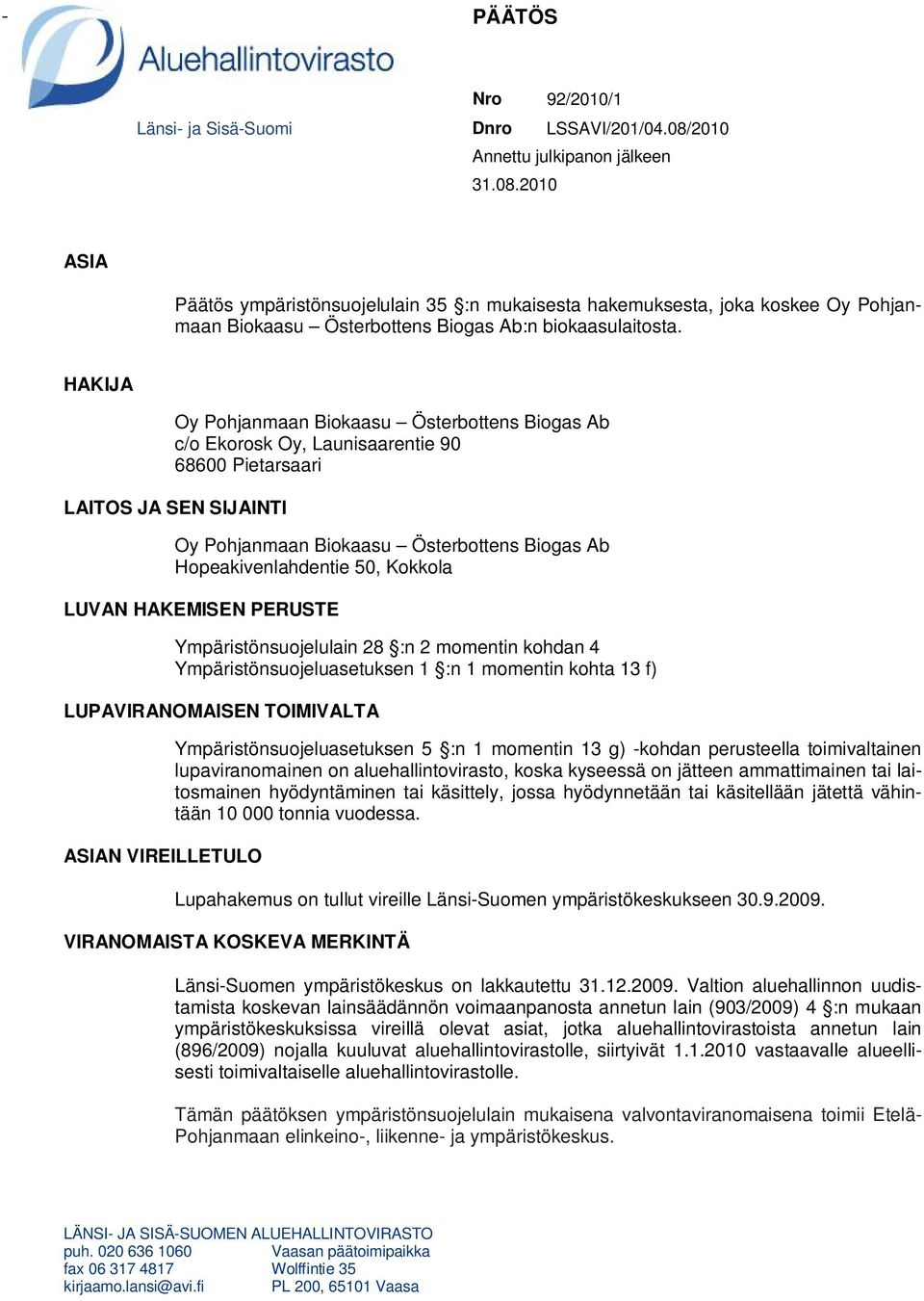 HAKIJA Oy Pohjanmaan Biokaasu Österbottens Biogas Ab c/o Ekorosk Oy, Launisaarentie 90 68600 Pietarsaari LAITOS JA SEN SIJAINTI Oy Pohjanmaan Biokaasu Österbottens Biogas Ab Hopeakivenlahdentie 50,