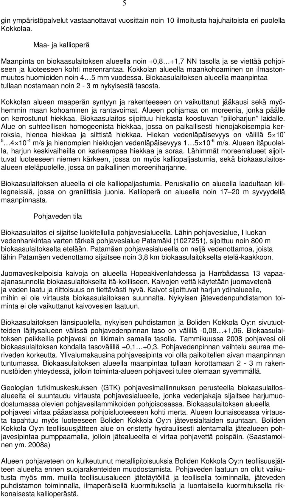 Kokkolan alueella maankohoaminen on ilmastonmuutos huomioiden noin 4 5 mm vuodessa. Biokaasulaitoksen alueella maanpintaa tullaan nostamaan noin 2-3 m nykyisestä tasosta.