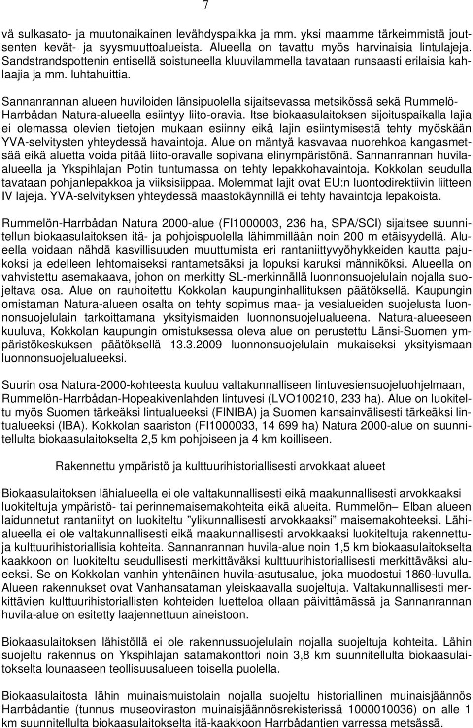 Sannanrannan alueen huviloiden länsipuolella sijaitsevassa metsikössä sekä Rummelö- Harrbådan Natura-alueella esiintyy liito-oravia.