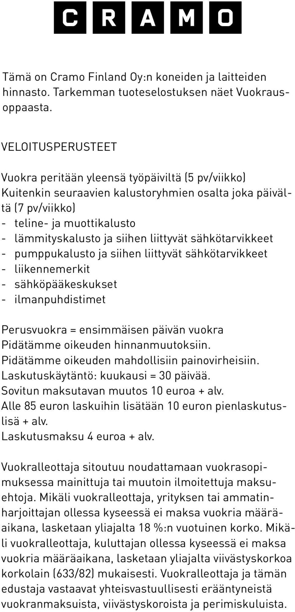 liittyvät sähkötarvikkeet - pumppukalusto ja siihen liittyvät sähkötarvikkeet - liikennemerkit - sähköpääkeskukset - ilmanpuhdistimet = ensimmäisen päivän vuokra Pidätämme oikeuden hinnanmuutoksiin.