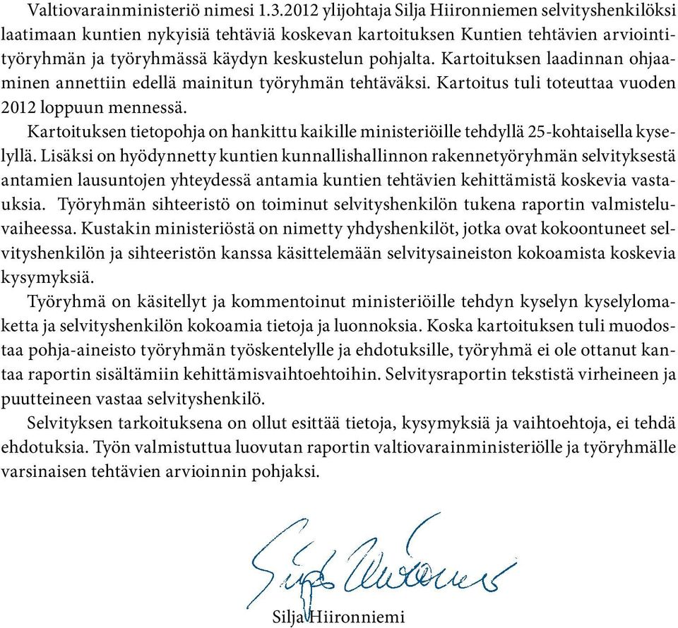 Kartoituksen laadinnan ohjaaminen annettiin edellä mainitun työryhmän tehtäväksi. Kartoitus tuli toteuttaa vuoden 2012 loppuun mennessä.