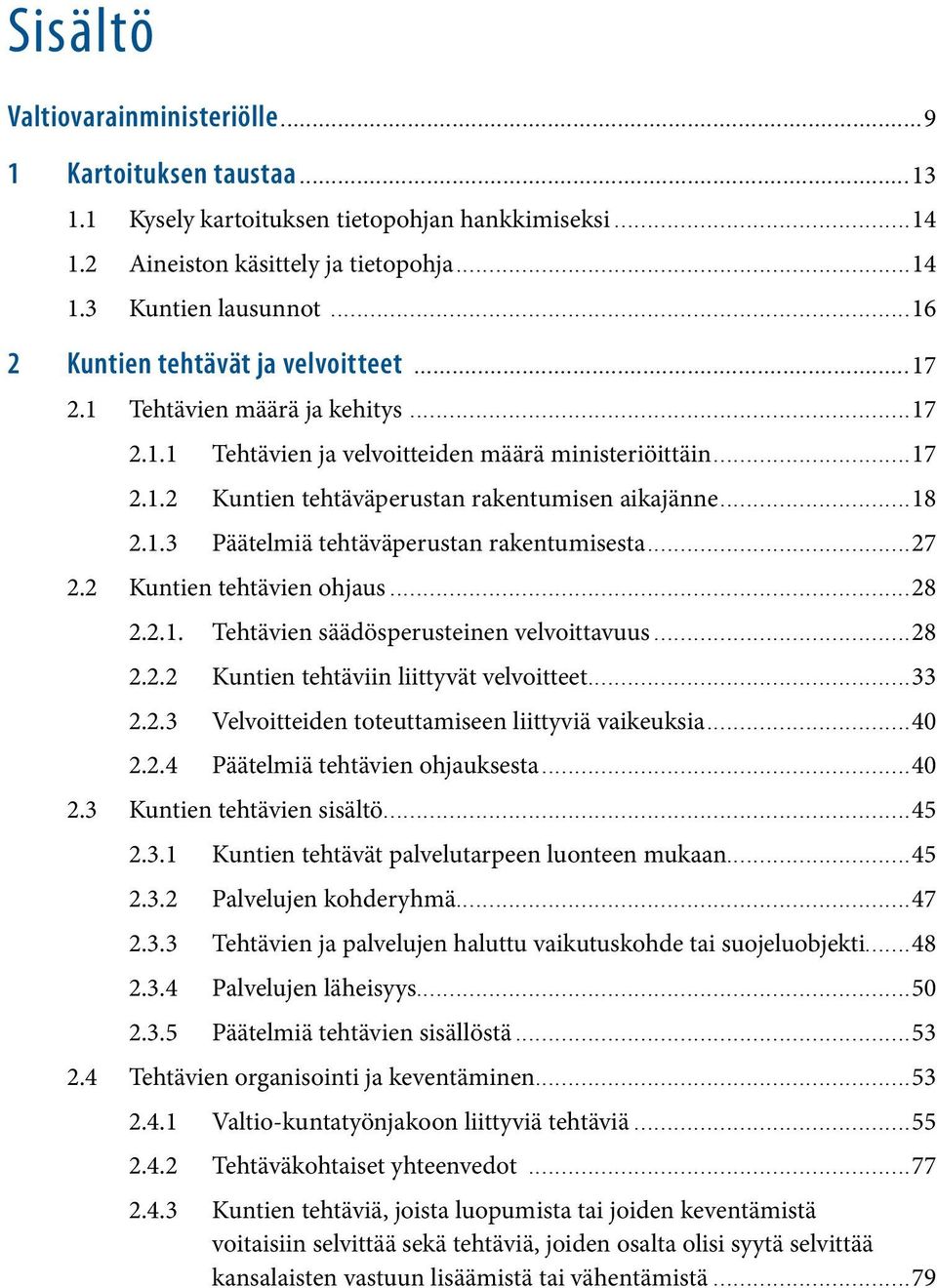 1.3 Päätelmiä tehtäväperustan rakentumisesta...27 2.2 Kuntien tehtävien ohjaus...28 2.2.1. Tehtävien säädösperusteinen velvoittavuus...28 2.2.2 Kuntien tehtäviin liittyvät velvoitteet...33 2.2.3 Velvoitteiden toteuttamiseen liittyviä vaikeuksia.