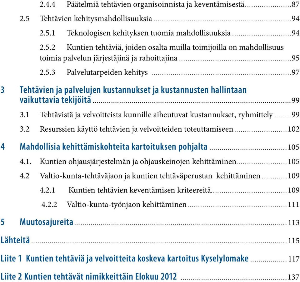 1 Tehtävistä ja velvoitteista kunnille aiheutuvat kustannukset, ryhmittely...99 3.2 Resurssien käyttö tehtävien ja velvoitteiden toteuttamiseen.