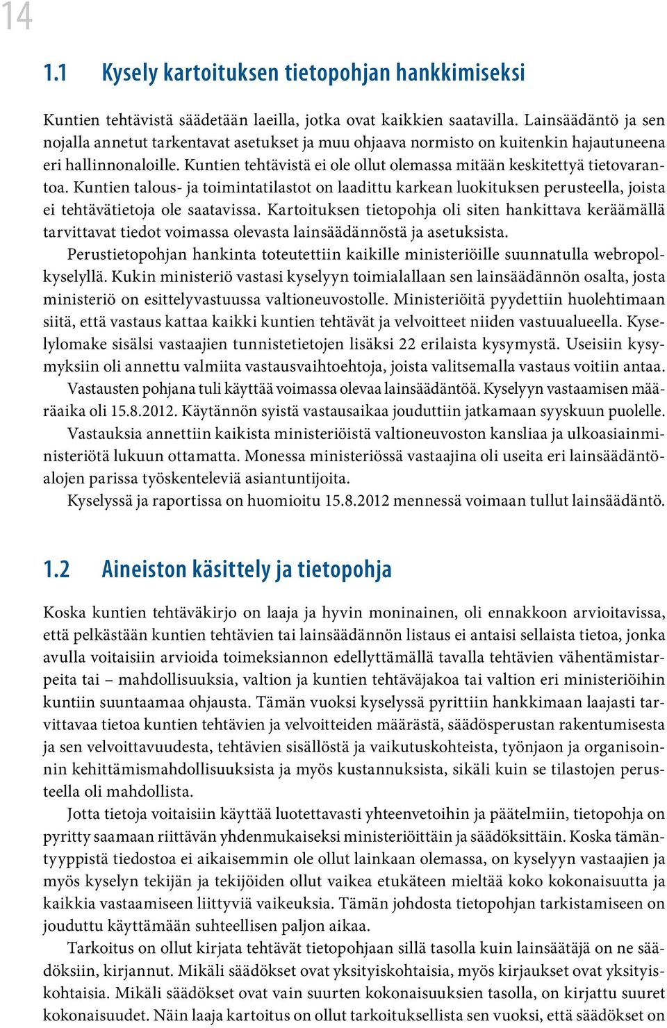 Kuntien tehtävistä ei ole ollut olemassa mitään keskitettyä tietovarantoa. Kuntien talous- ja toimintatilastot on laadittu karkean luokituksen perusteella, joista ei tehtävätietoja ole saatavissa.