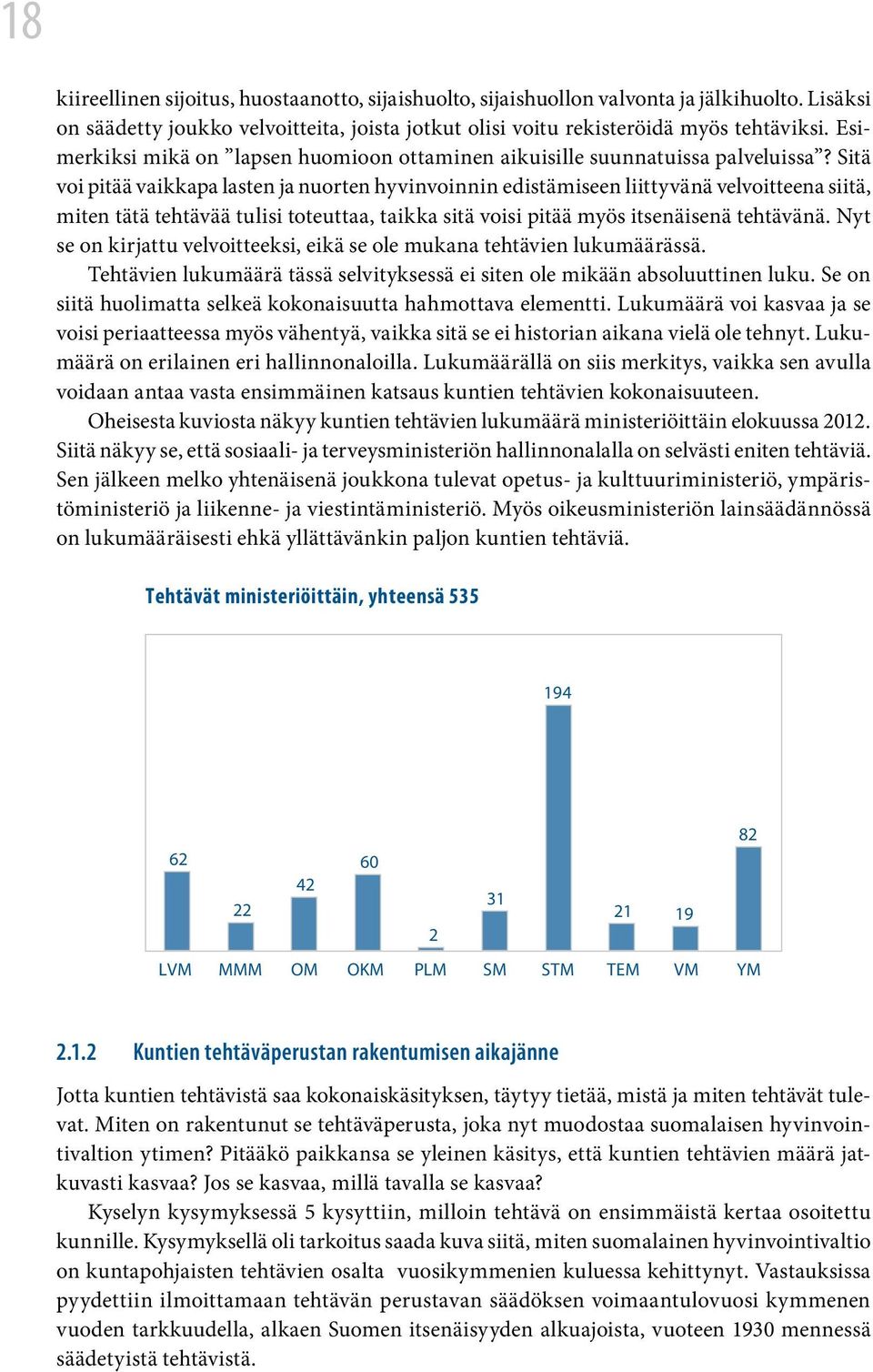 Sitä voi pitää vaikkapa lasten ja nuorten hyvinvoinnin edistämiseen liittyvänä velvoitteena siitä, miten tätä tehtävää tulisi toteuttaa, taikka sitä voisi pitää myös itsenäisenä tehtävänä.