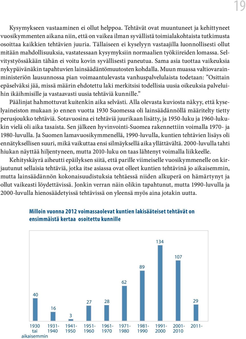 Tällaiseen ei kyselyyn vastaajilla luonnollisesti ollut mitään mahdollisuuksia, vastatessaan kysymyksiin normaalien työkiireiden lomassa. Selvitystyössäkään tähän ei voitu kovin syvällisesti paneutua.