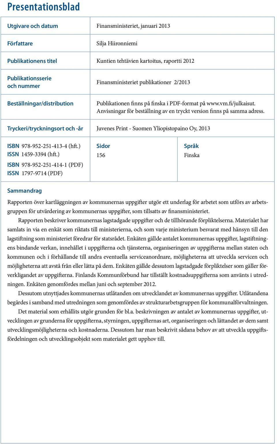 Anvisningar för beställning av en tryckt version finns på samma adress. Tryckeri/tryckningsort och -år Juvenes Print - Suomen Yliopistopaino Oy, 2013 ISBN 978-952-251-413-4 (hft.) ISSN 1459-3394 (hft.