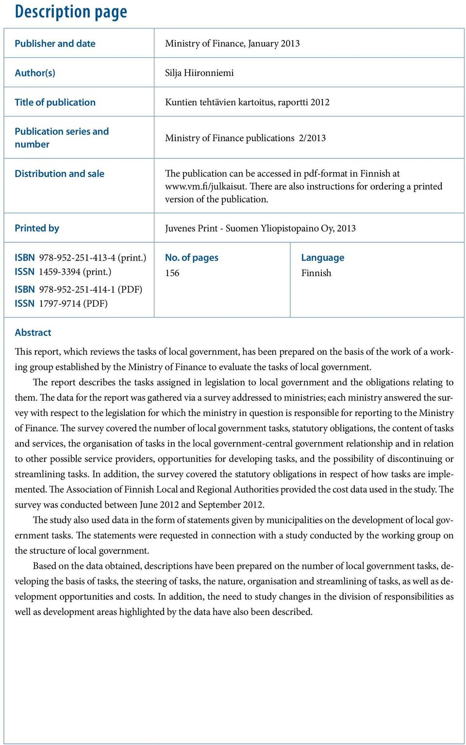 There are also instructions for ordering a printed version of the publication. Printed by Juvenes Print - Suomen Yliopistopaino Oy, 2013 ISBN 978-952-251-413-4 (print.) ISSN 1459-3394 (print.