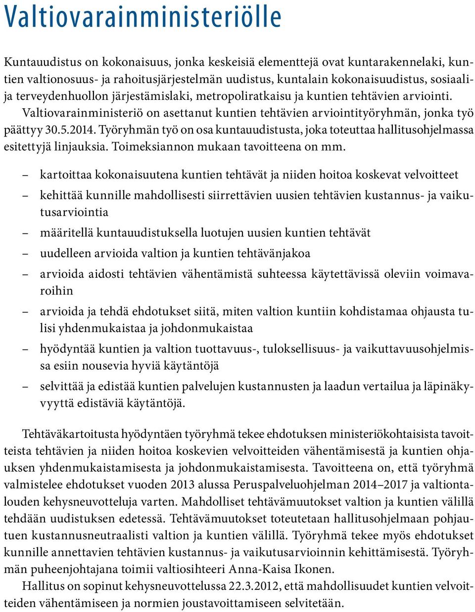 Työryhmän työ on osa kuntauudistusta, joka toteuttaa hallitusohjelmassa esitettyjä linjauksia. Toimeksiannon mukaan tavoitteena on mm.