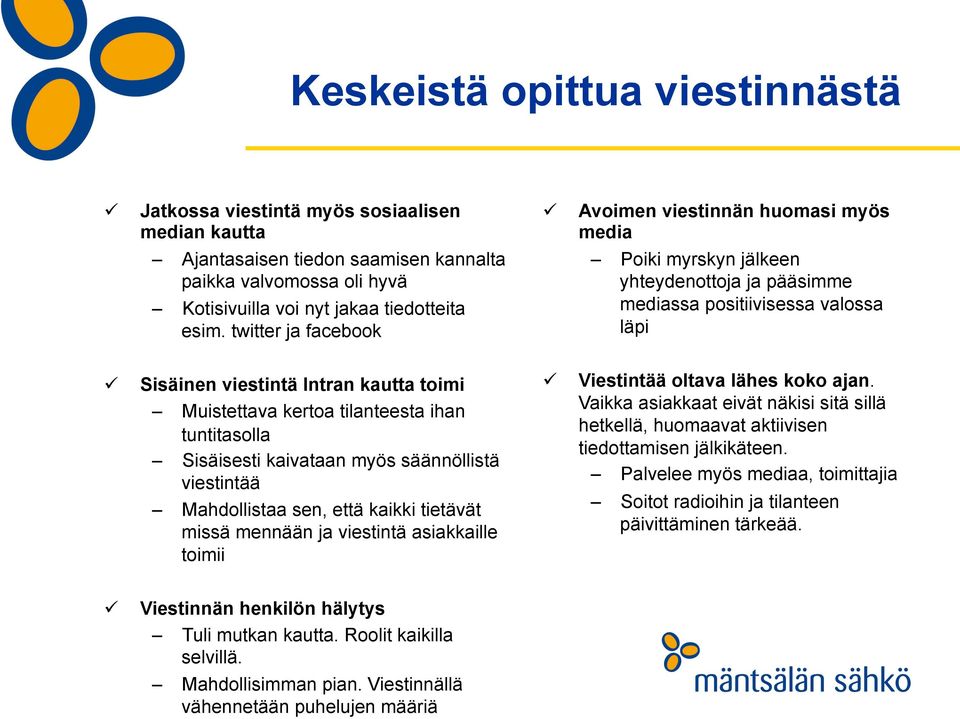 kertoa tilanteesta ihan tuntitasolla Sisäisesti kaivataan myös säännöllistä viestintää Mahdollistaa sen, että kaikki tietävät missä mennään ja viestintä asiakkaille toimii Viestintää oltava lähes