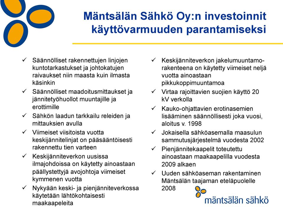 rakennettu tien varteen Keskijänniteverkon uusissa ilmajohdoissa on käytetty ainoastaan päällystettyjä avojohtoja viimeiset kymmenen vuotta Nykyään keski- ja pienjänniteverkossa käytetään