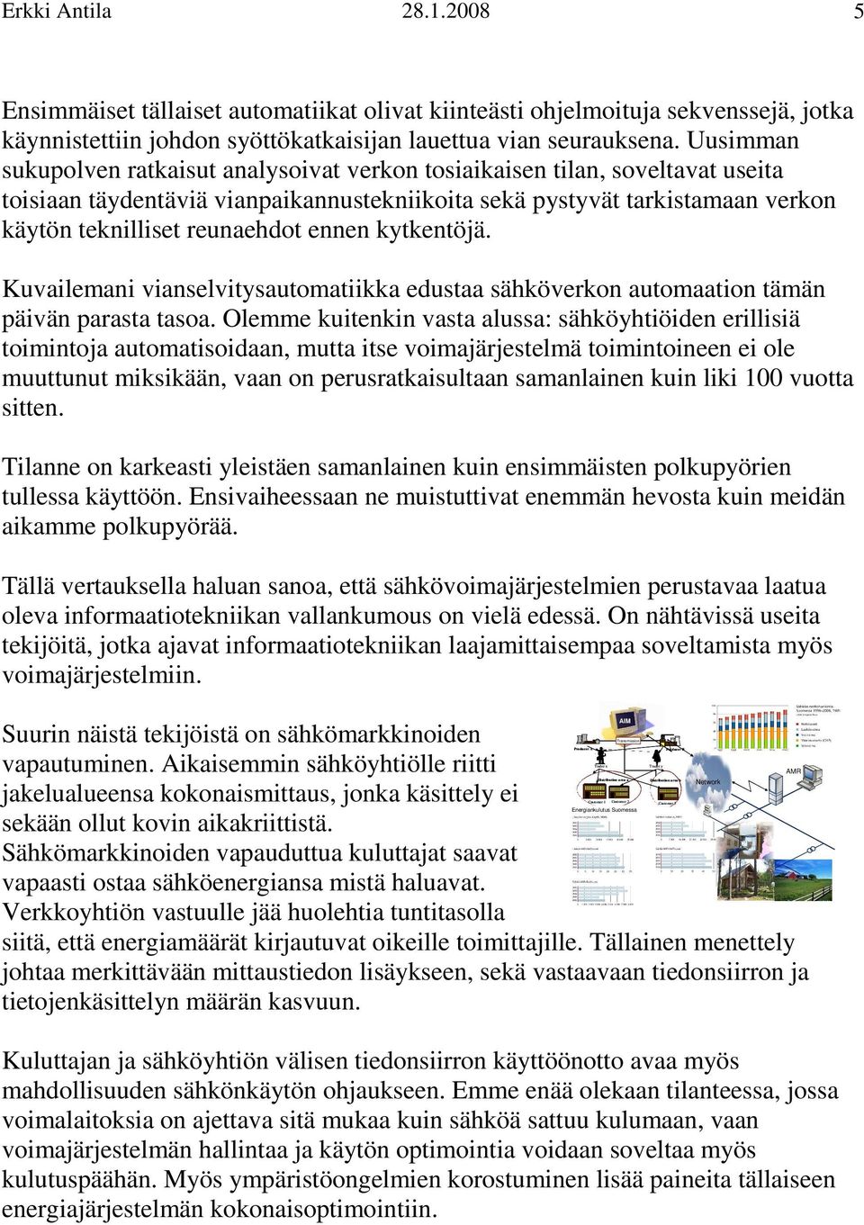 ennen kytkentöjä. Kuvailemani vianselvitysautomatiikka edustaa sähköverkon automaation tämän päivän parasta tasoa.